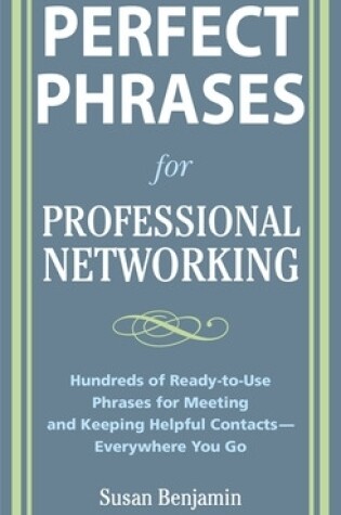 Cover of Perfect Phrases for Professional Networking: Hundreds of Ready-To-Use Phrases for Meeting and Keeping Helpful Contacts - Everywhere You Go