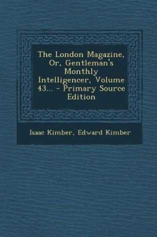 Cover of The London Magazine, Or, Gentleman's Monthly Intelligencer, Volume 43... - Primary Source Edition