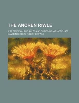 Book cover for The Ancren Riwle; A Treatise on the Rules and Duties of Monastic Life