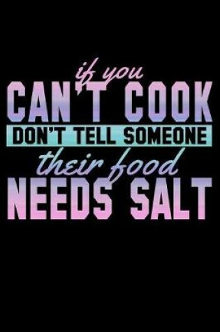 Cover of If You Can't Cook Don't Tell Someone Their Food Needs Salt