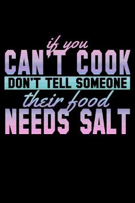 Book cover for If You Can't Cook Don't Tell Someone Their Food Needs Salt