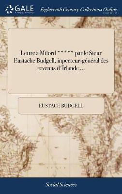 Book cover for Lettre a Milord ***** Par Le Sieur Eustache Budgell, Inpecteur-General Des Revenus d'Irlande ...