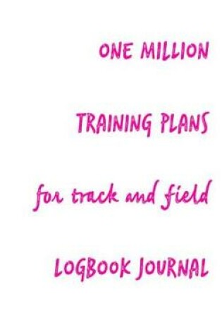 Cover of One Million Training Plans for Track and Field Logbook Journal