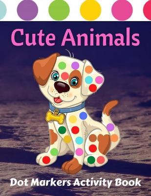 Book cover for Cute Animals Dot Markers Activity Book