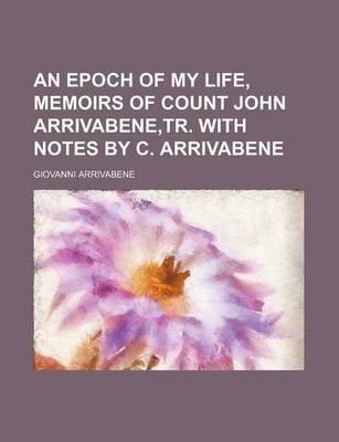 Book cover for An Epoch of My Life, Memoirs of Count John Arrivabene, Tr. with Notes by C. Arrivabene