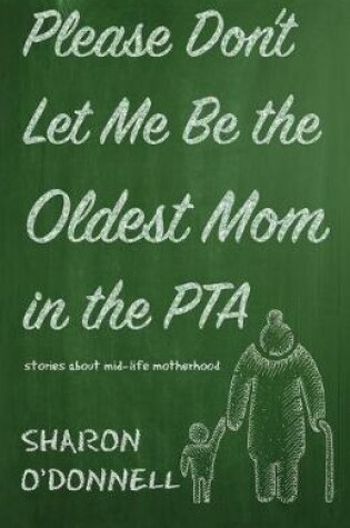 Cover of Please Don't Let Me Be the Oldest Mom in the PTA