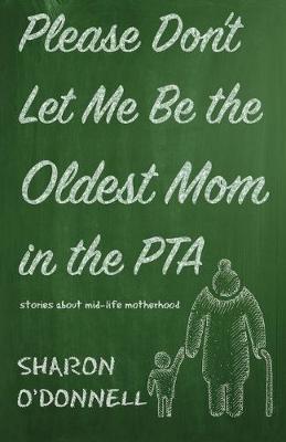 Cover of Please Don't Let Me Be the Oldest Mom in the PTA