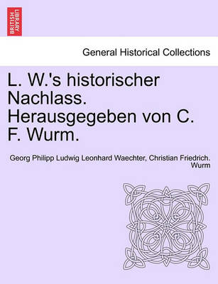 Book cover for L. W.'s Historischer Nachlass. Herausgegeben Von C. F. Wurm.