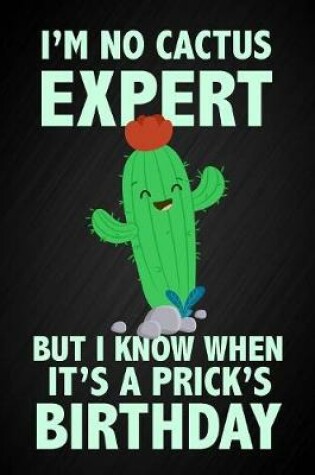 Cover of I'm No Cactus Expert But I Know When It's A Prick's Birthday