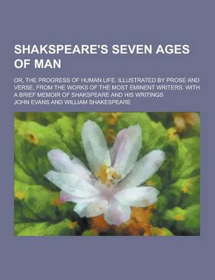 Book cover for Shakspeare's Seven Ages of Man; Or, the Progress of Human Life. Illustrated by Prose and Verse, from the Works of the Most Eminent Writers. with a Brief Memoir of Shakspeare and His Writings