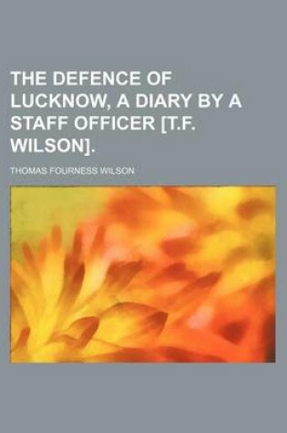 Cover of The Defence of Lucknow, a Diary by a Staff Officer [T.F. Wilson].