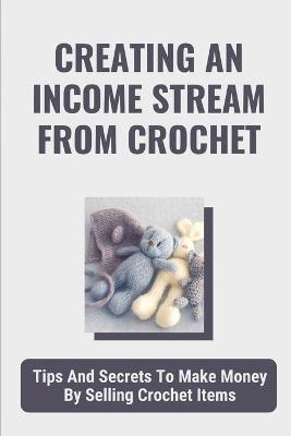 Cover of Creating An Income Stream From Crochet