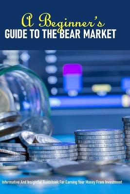Cover of A Beginner's Guide To The Bear Market