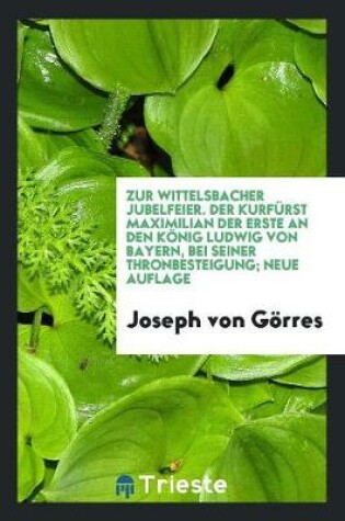 Cover of Zur Wittelsbacher Jubelfeier. Der Kurfurst Maximilian Der Erste an Den Koenig Ludwig Von Bayern, Bei Seiner Thronbesteigung