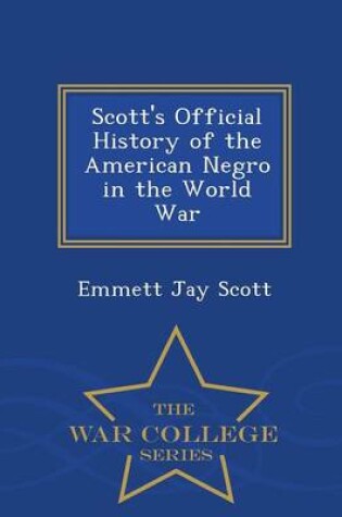 Cover of Scott's Official History of the American Negro in the World War - War College Series