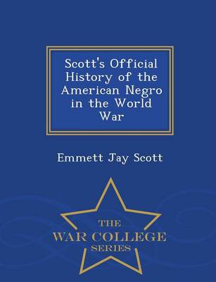 Book cover for Scott's Official History of the American Negro in the World War - War College Series