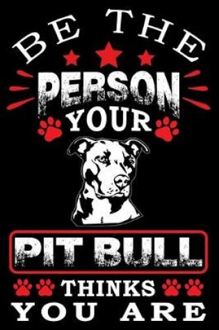 Cover of Be The Person Your Pit Bull Thinks You Are