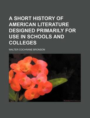 Book cover for A Short History of American Literature Designed Primarily for Use in Schools and Colleges