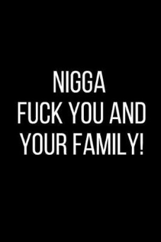 Cover of Nigga Fuck You And Your Family!