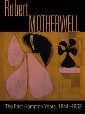 Book cover for Robert Motherwell: The Easthampton Years 1944-1951