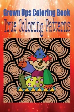 Cover of Grown Ups Coloring Book True Coloring Patterns Mandalas