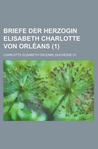 Cover of Briefe Der Herzogin Elisabeth Charlotte Von Orleans (1 )