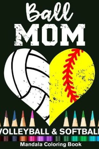 Cover of Ball Mom Softball And Volleyball Mandala Coloring Book