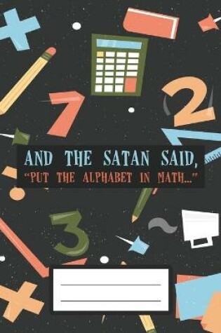 Cover of And the Satan Said Put the Alphabet in Math