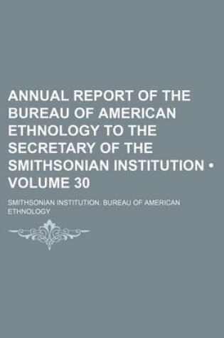 Cover of Annual Report of the Bureau of American Ethnology to the Secretary of the Smithsonian Institution (Volume 30)