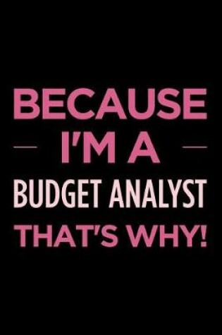 Cover of Because I'm a Budget Analyst That's Why