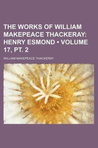 Cover of The Works of William Makepeace Thackeray (Volume 17, PT. 2); Henry Esmond