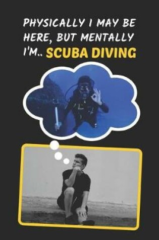 Cover of Physically I May Be Here, But Mentally I'm Scuba Diving