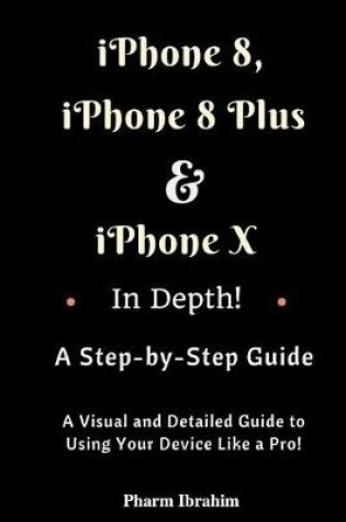 Cover of iPhone 8, iPhone 8 Plus and iPhone X in Depth! a Step-By-Step Manual