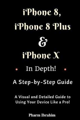 Book cover for iPhone 8, iPhone 8 Plus and iPhone X in Depth! a Step-By-Step Manual