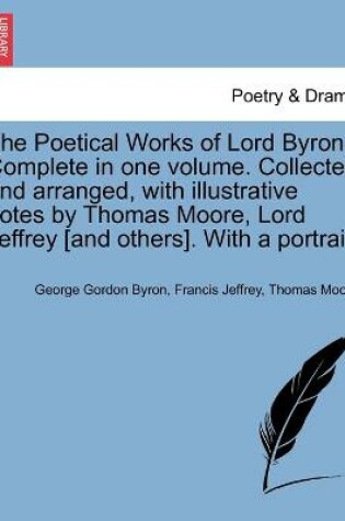 Cover of The Poetical Works of Lord Byron. Complete in one volume. Collected and arranged, with illustrative notes by Thomas Moore, Lord Jeffrey [and others]. With a portrait.