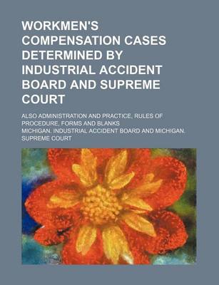 Book cover for Workmen's Compensation Cases Determined by Industrial Accident Board and Supreme Court; Also Administration and Practice, Rules of Procedure, Forms and Blanks