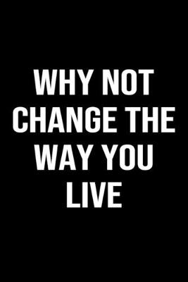 Book cover for Why Not Change The Way You Live