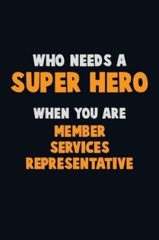 Cover of Who Need A SUPER HERO, When You Are Member Services Representative