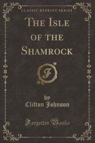 Cover of The Isle of the Shamrock (Classic Reprint)