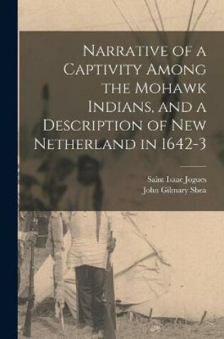 Cover of Narrative of a Captivity Among the Mohawk Indians, and a Description of New Netherland in 1642-3 [microform]