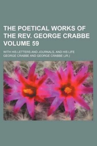 Cover of The Poetical Works of the REV. George Crabbe Volume 59; With His Letters and Journals, and His Life