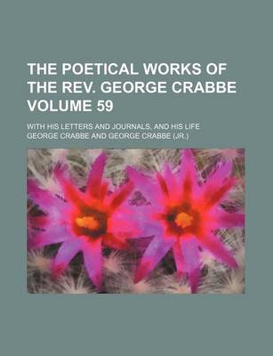 Book cover for The Poetical Works of the REV. George Crabbe Volume 59; With His Letters and Journals, and His Life