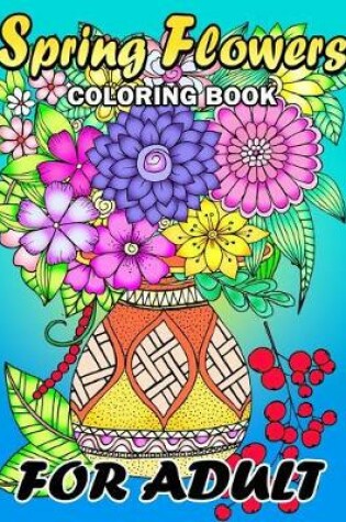 Cover of Spring Flowers Coloring Book for Adults