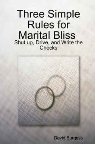 Cover of Three Simple Rules for Marital Bliss: Shut Up, Drive, and Write the Checks