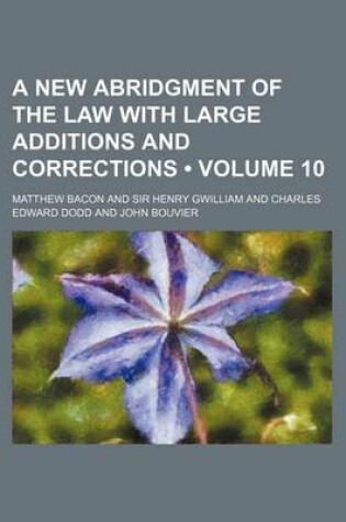 Cover of A New Abridgment of the Law with Large Additions and Corrections (Volume 10)