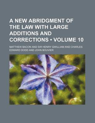 Book cover for A New Abridgment of the Law with Large Additions and Corrections (Volume 10)