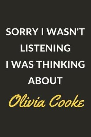 Cover of Sorry I Wasn't Listening I Was Thinking About Olivia Cooke