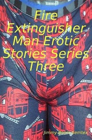 Cover of Fire Extinguisher Man Erotic Stories Series Three