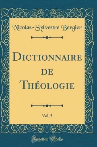 Cover of Dictionnaire de Théologie, Vol. 5 (Classic Reprint)