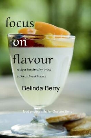 Cover of Focus On Flavour: Recipes Inspired by Living in South West France